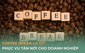 Coffee Break là gì? Quy trình phục vụ tiệc tận nơi cho doanh nghiệp