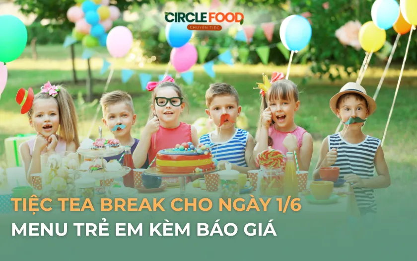 Tiệc Tea Break Cho Ngày 1/6 | Menu Trẻ Em, Báo Giá 2026